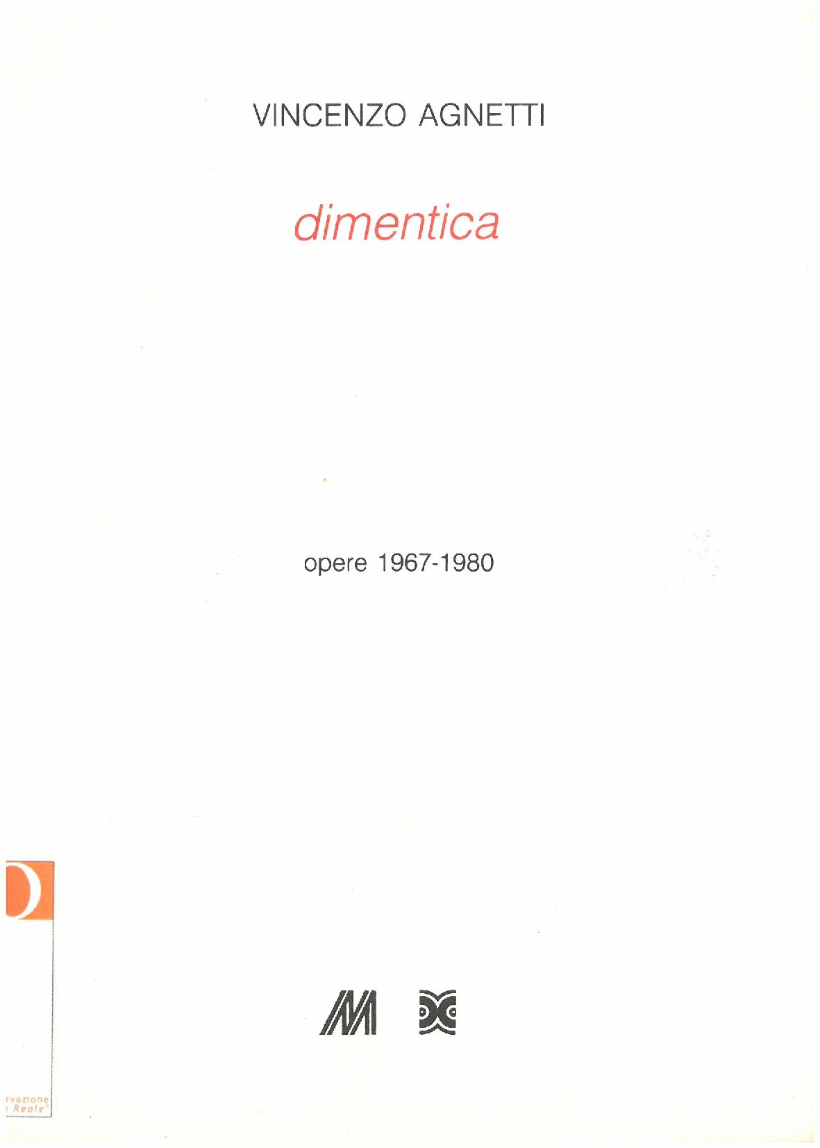 1988, 21 November – 6 JanuaryVINCENZO AGNETTI / Opere 1967 – 1980Exhibition produced and carried out simultaneously with the Milan gallery, Milan.Catalogue (without numbering) with texts by the artist and Vanni Scheiwiller. Bio – bibliography. ill.black and white.