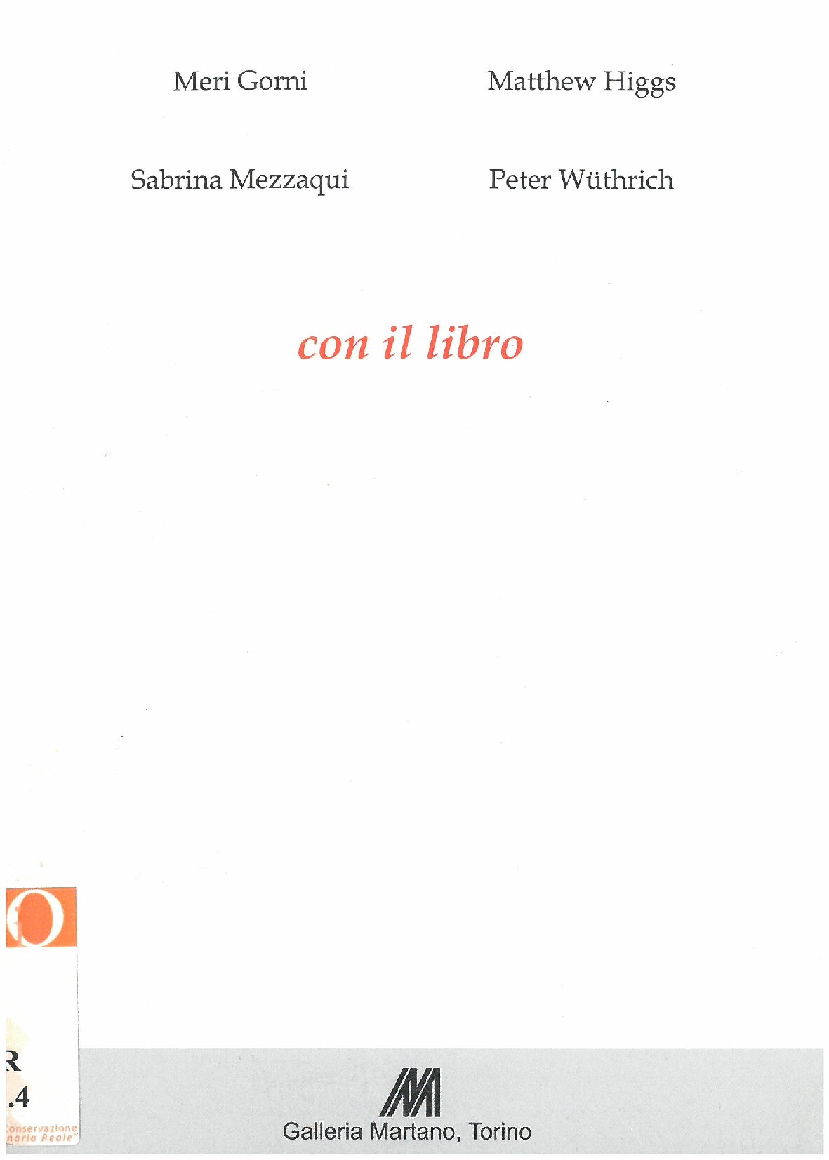 2010, 30 November – 2011, 29 January WITH THE BOOKS Gorni, Matthew Higgs, Sabrina Mezzaqui and Peter Wuthrich.Catalogue Martano Editore, Turin, edited by Liliana Dematteis, with colour illustrations of the works on display, bio-bibliography, p. 37, with an introduction by Tiziano Scarpa. Scanning.