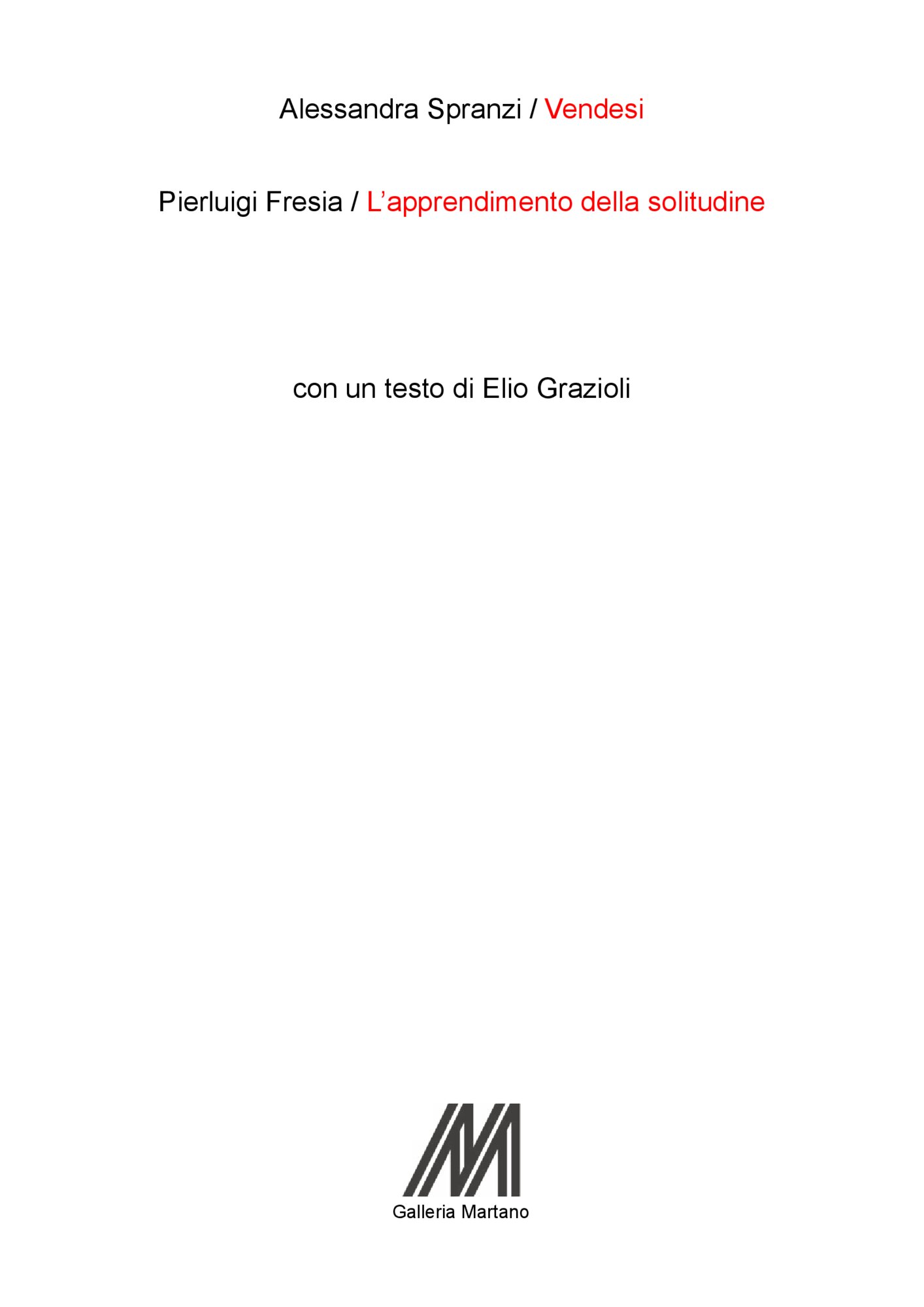 2013, 27 March – 15 MayALESSANDRA SPRANZI, VendesiPIERLUIGI FRESIA, L’apprendimento della solitudineEdited by Elio Grazioli.Exhibition catalogue. From Liliana Dematteis' private archive.