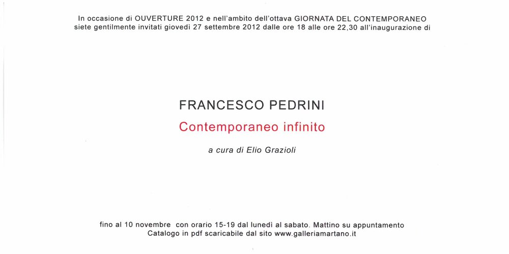 2012, 27 September – 10 NovemberFRANCESCO PEDRINI, Contemporaneo infiniteA cura di Elio GrazioliInvitation ticket